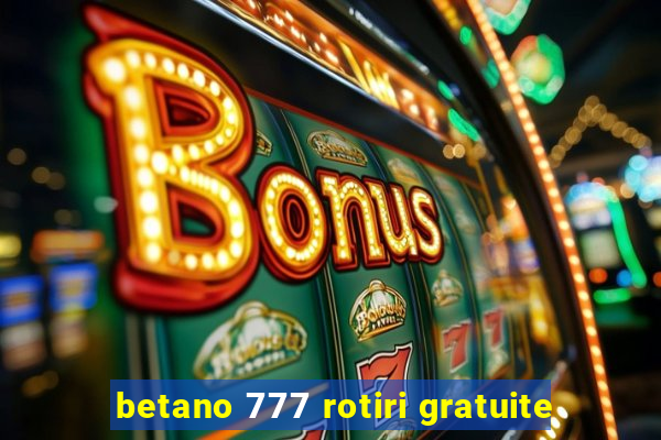 betano 777 rotiri gratuite